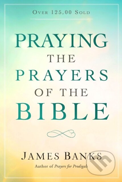 Kniha: Praying the Prayers of the Bible (James Banks). , 2018