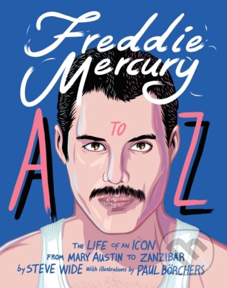 Kniha: Freddie Mercury A to Z (Steve Wide). Smith Street Books, 2019