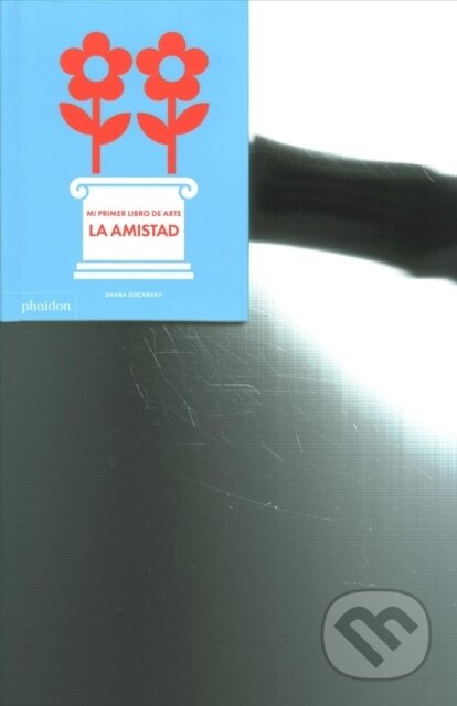 Kniha: My Art Book of Friendship (Gozansky Shana). Phaidon, 2021