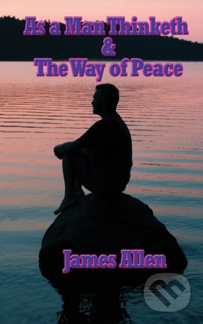 Kniha: As a Man Thinketh & the Way of Peace (James Allen). SuBLime, 2018