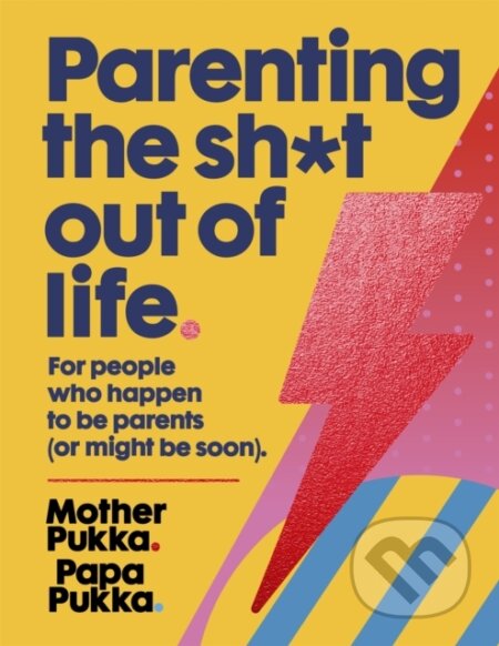 Kniha: Parenting The Sh*t Out Of Life (Mother Pukka a Papa Pukka). Hodder and Stoughton, 2017