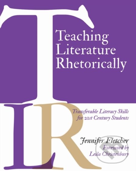 Kniha: Teaching Literature Rhetorically (Jennifer Fletcher). Stenhouse Publishers, 2018