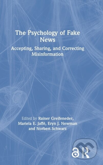 Kniha: The Psychology of Fake News (Eryn Newman, Rainer Greifeneder, Norbert Schwarz a Mariela Jaffe). Routledge, 2020