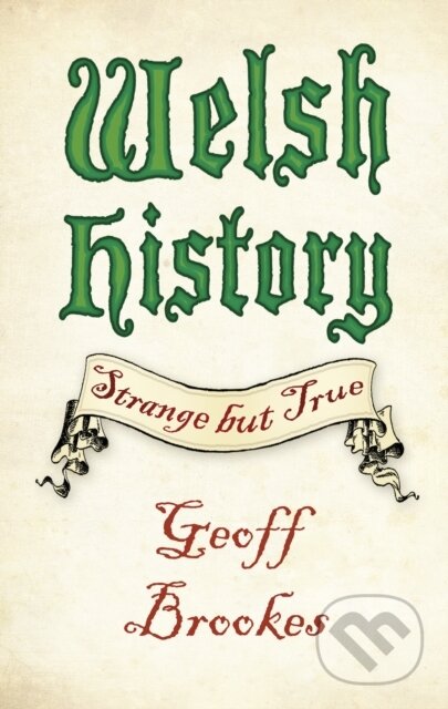 Kniha: Welsh History: Strange but True (Geoff Brookes). The History Press, 2017