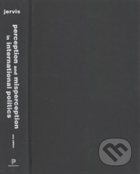 Kniha: Perception and Misperception in International Politics (Robert Jervis). Princeton University Press, 2017