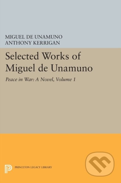 Kniha: Selected Works of Miguel de Unamuno, Volume 1 (Miguel de Unamuno, Martin Nozick a Anthony Kerrigan). Princeton University Press, 2017