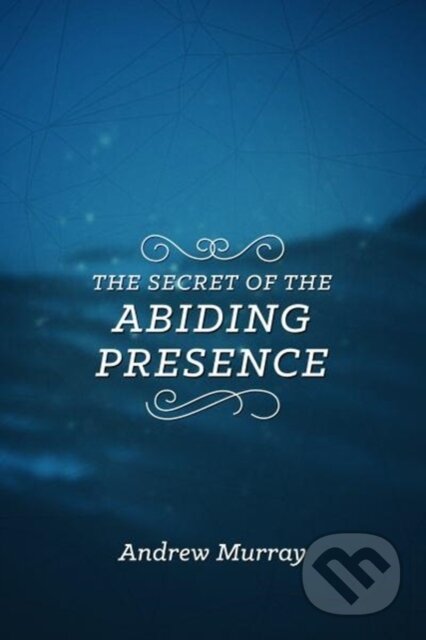 Kniha: Secret of the Abiding Presence, The (Andrew Murray). , 2017