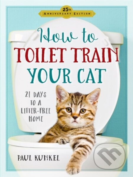 Kniha: How to Toilet Train Your Cat (Paul Kunkel). Workman Publishing, 2017