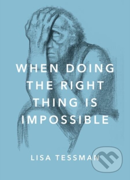 Kniha: When Doing the Right Thing Is Impossible (Lisa Tessman). Oxford University Press, 2017