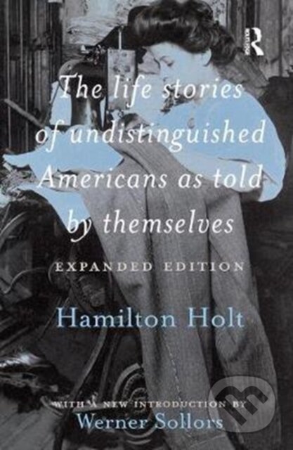Kniha: The Life Stories of Undistinguished Americans as Told by Themselves (Hamilton Holt a Werner Sollors). Routledge, 2017