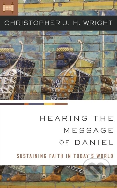 Kniha: Hearing the Message of Daniel (Christopher J. H. Wright). , 2017