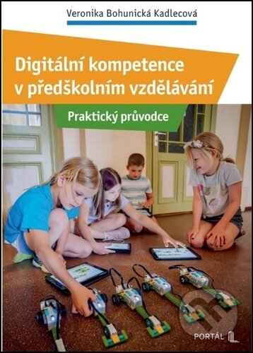 Kniha: Digitální kompetence v předškolním vzdělávání (Veronika Bohunická Kadlecová). Portál, 2026