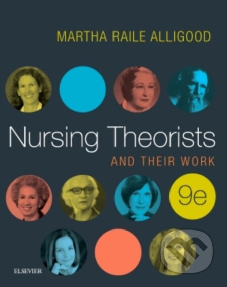 Kniha: Nursing Theorists and Their Work (Martha Raile, PhD, RN a ANEF Alligood). Elsevier Science, 2017