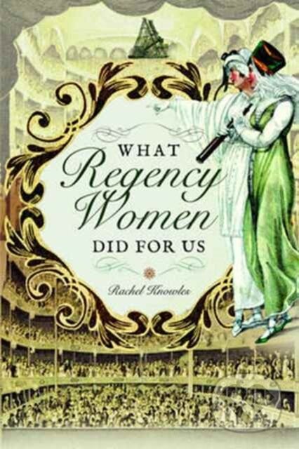 Kniha: What Regency Women Did For Us (Rachel Knowles). Pen & Sword History, 2017