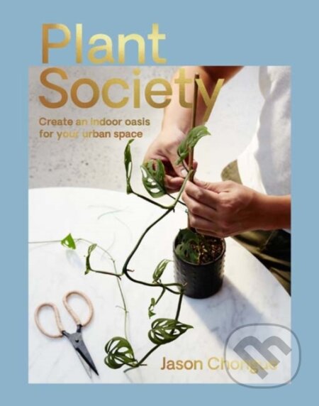 Kniha: Plant Society (Jason Chongue). Hardie Grant, 2017