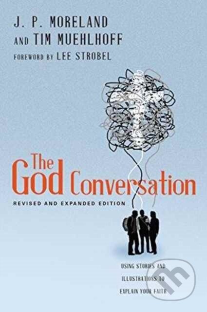 Kniha: The God Conversation – Using Stories and Illustrations to Explain Your Faith (J. P. Moreland, Tim Muehlhoff a Lee Strobel). Inter-Varsity, 2017