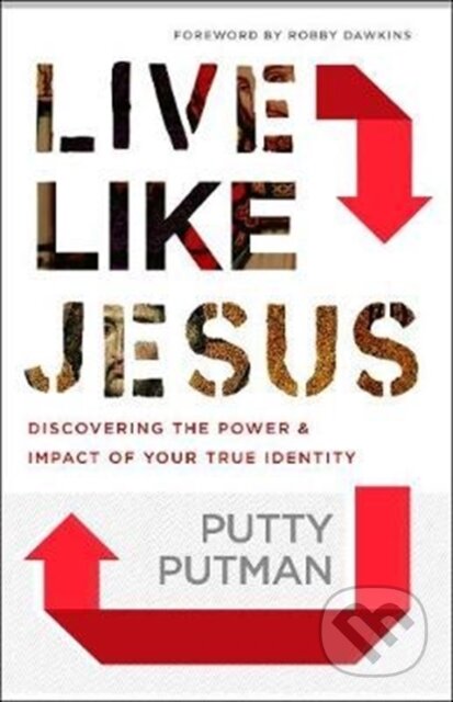 Kniha: Live Like Jesus – Discover the Power and Impact of Your True Identity (Putty Putman a Robby Dawkins). , 2017
