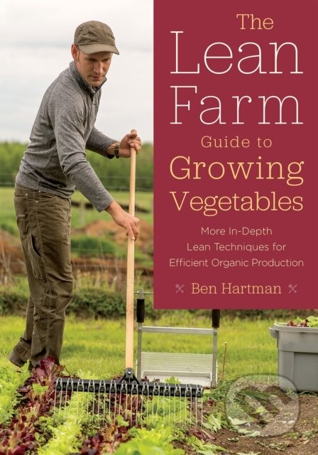 Kniha: The Lean Farm Guide to Growing Vegetables (Ben Hartman). , 2017