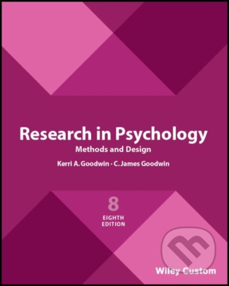 Kniha: Research in Psychology Methods and Design, 8e Custom Edition (C. James Goodwin a Kerri A. Goodwin). John Wiley & Sons, 2018