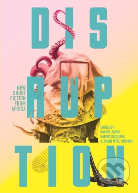 Kniha: Disruption: New Short Fiction from Africa (Innocent Ilo, Rachel Zadok, Karina M. Szczurek, Jason Mykl Snyman, Najwa Bin Shatwan, Nadia Ahidjo-Iya, Melusi Nkomo, MacSmart Ojiludu a Kanyinsola Olorunnisola). , 2021