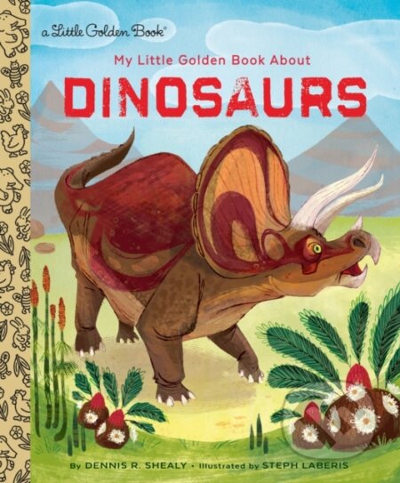 Kniha: My Little Golden Book About Dinosaurs (Dennis R. Shealy). , 2017