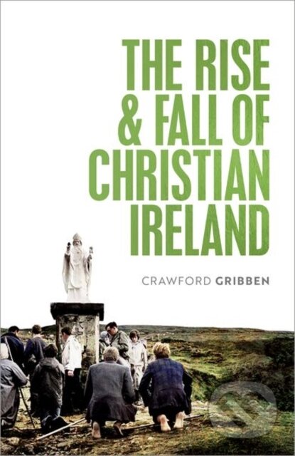 Kniha: The Rise and Fall of Christian Ireland (Crawford Gribben). Oxford University Press, 2021