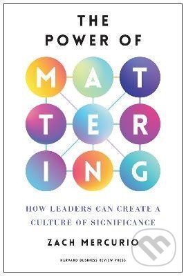 Kniha: Power of Mattering (Zach Mercurio). Harvard Business Review Press, 2025