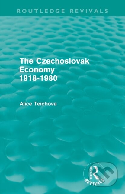 Kniha: The Czechoslovak Economy 1918-1980 (Routledge Revivals) (Alice Teichova). Taylor and Francis, 2012