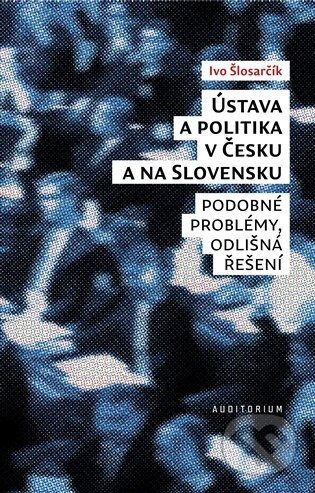 Kniha: Ústava a politika v Česku a na Slovensku (Ivo Šlosarčík). Auditorium, 2026