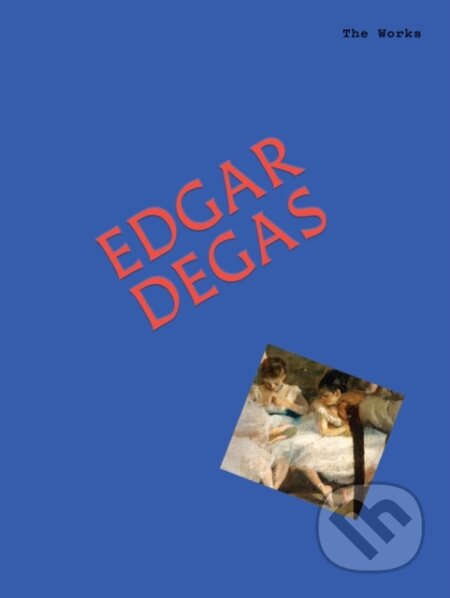 Kniha: The Works: Edgar Degas (Sally Grant). Smith Street Books, 2026