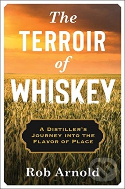 Kniha: The Terroir of Whiskey (Rob Arnold). Columbia University Press, 2020