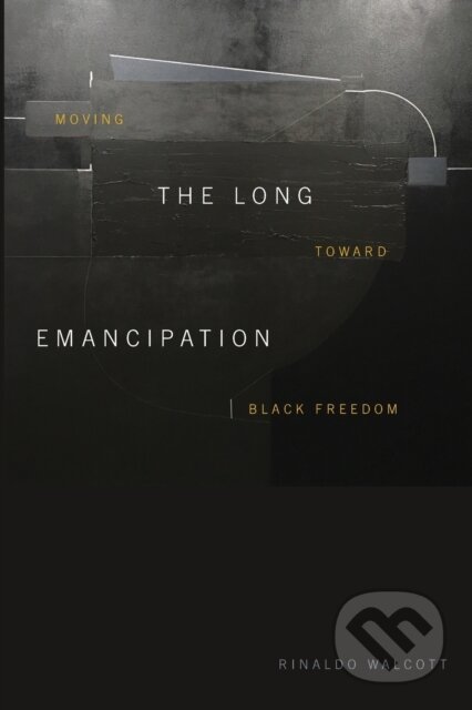 Kniha: The Long Emancipation (Rinaldo Walcott). Duke University, 2021