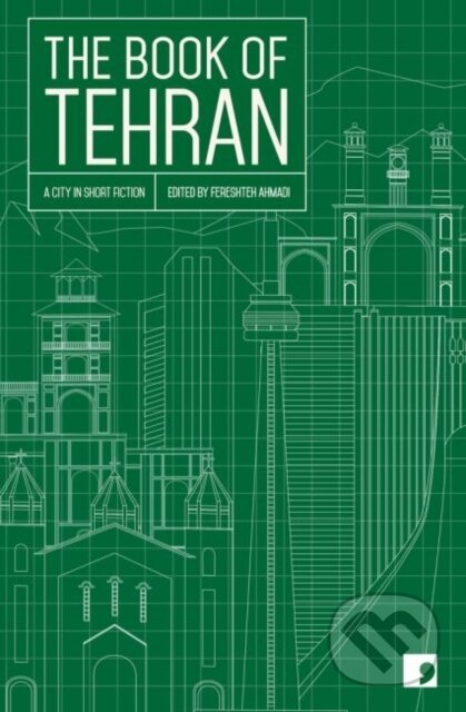 Kniha: The Book of Tehran (Amir-Hossein Khorshidfar, Fereshteh Ahmadi, Payam Nasser, Mohammad Hosseini, Kourosh Asadi, Hamed Habibi, Goli Taraghi, Azardokht Bahrami a Atoosa Afshin-Navid). Comma, 2019
