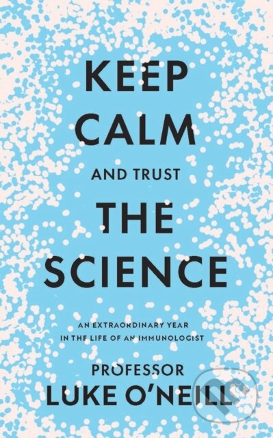 Kniha: Keep Calm and Trust the Science (Luke O'Neill). , 2021
