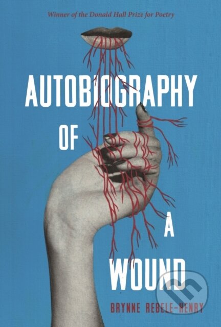 Kniha: Autobiography Of A Wound (Brynne Rebele-Henry). University of Pittsburgh Press, 2018