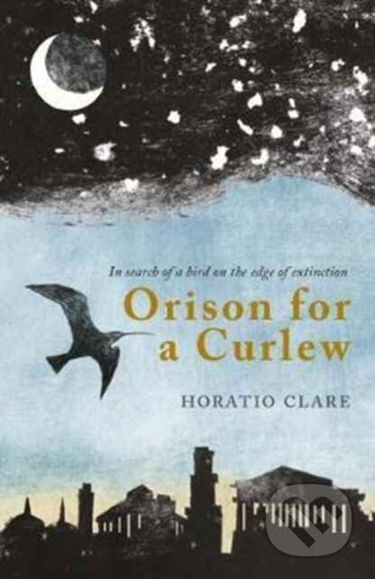 Kniha: Orison for a Curlew (Horatio Clare). Little Toller Books, 2017