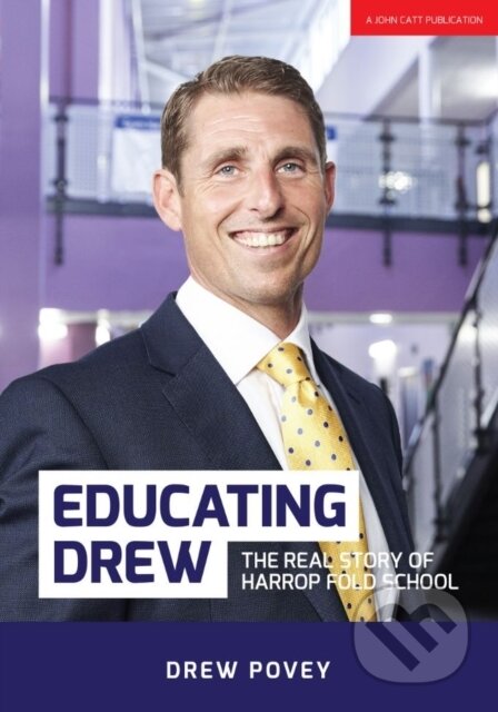 Kniha: Educating Drew: The real story of Harrop Fold School (Drew Povey). John Catt Educational, 2017