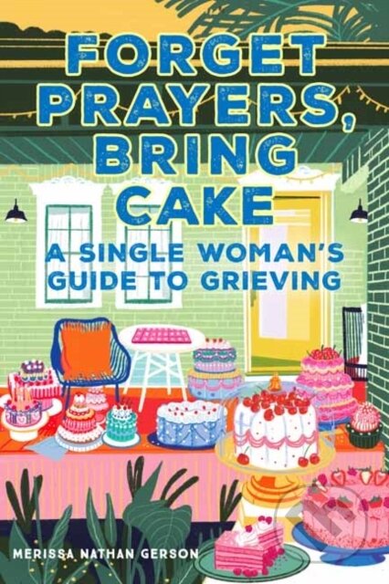 Kniha: Forget Prayers, Bring Cake (Merissa Nathan Gerson). , 2021