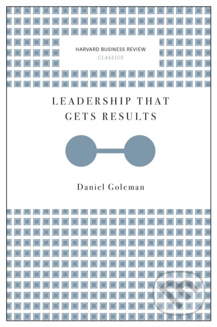 Kniha: Leadership That Gets Results (Harvard Business Review Classics) (Daniel Goleman). Harvard Business Review Press, 2017