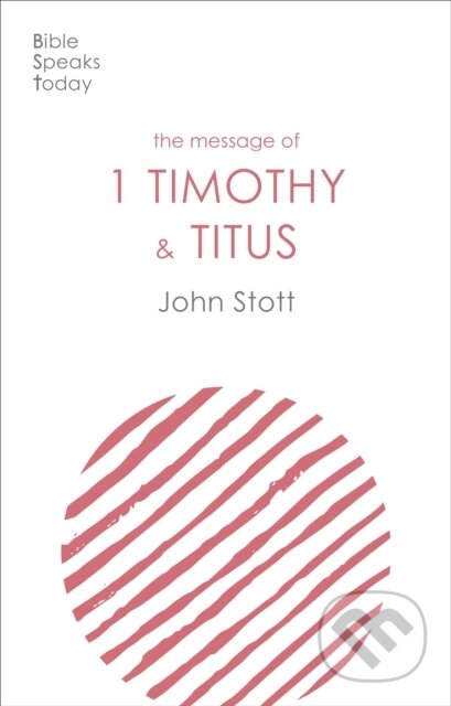 Kniha: The Message of 1 Timothy and Titus (John Stott). Inter-Varsity, 2021