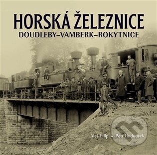 Kniha: Horská železnice Doudleby-Vamberk-Rokytnice (Aleš Filip). Tváře, 2026