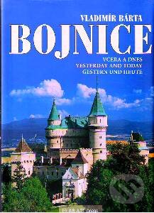 Kniha: Bojnice: včera a dnes / yesterday and today / gestern und heute (Vladimír Bárta a Vladimír Bárta ml.). AB ART press, 2007