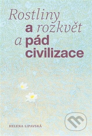 Kniha: Rostliny a rozkvět a pád civilizace (Helena Lipavská). Pavel Mervart, 2026