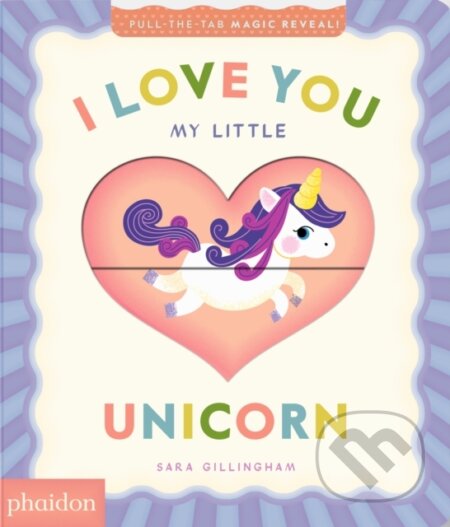 Kniha: I Love You My Little Unicorn! (Gillingham Sam). Phaidon, 2026