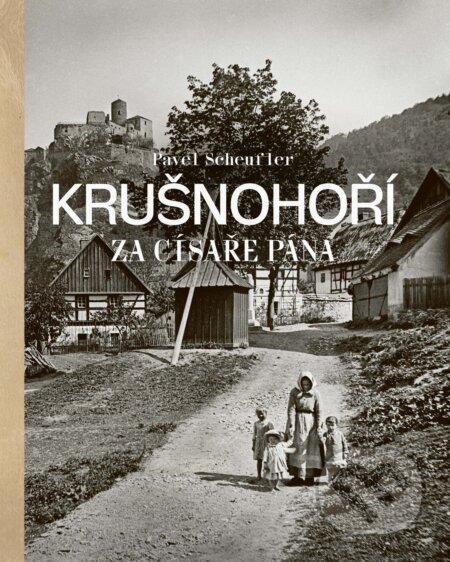 Kniha: Krušnohoří za císaře pána (Pavel Scheufler). Slovart CZ, 2026