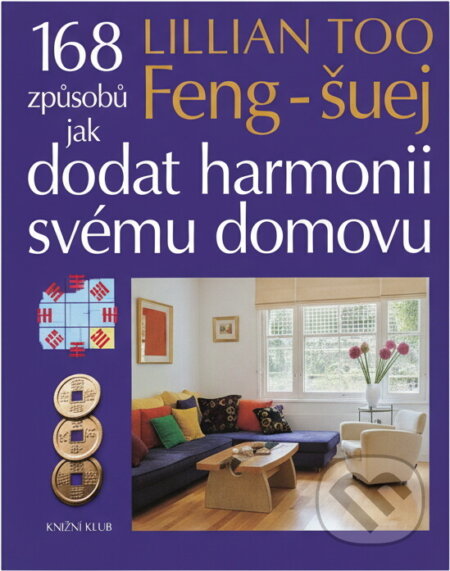 Kniha: Feng-šuej. 168 způsobů jak dodat harmonii svému domovu (Lillian Too a Too Lillian). Knižní klub, 2010