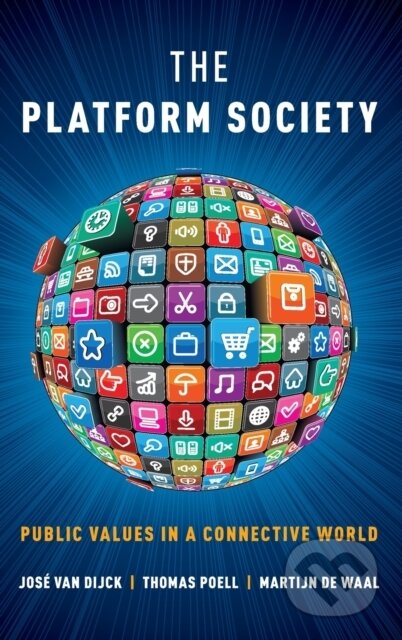 Kniha: The Platform Society (Jose van Dijck, Thomas Poell a Martijn de Waal). Oxford University Press, 2018