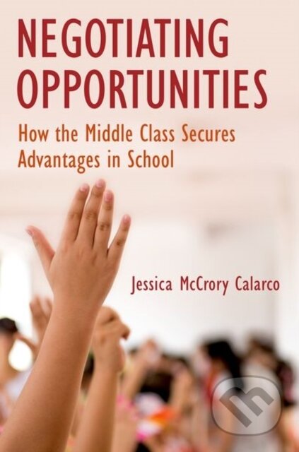 Kniha: Negotiating Opportunities (Jessica McCrory Calarco). Oxford University Press, 2018