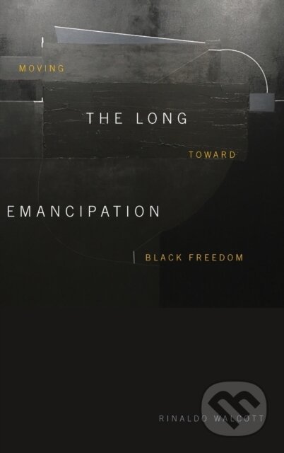 Kniha: The Long Emancipation (Rinaldo Walcott). Duke University, 2021