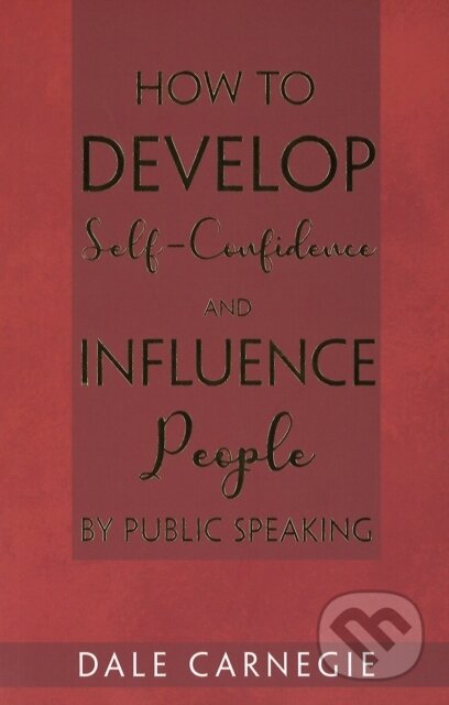 Kniha: How to Develop Self-Confidence and Influence People by Public Speaking (Dale Carnegie). , 2020